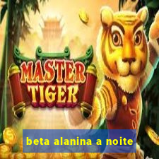 beta alanina a noite